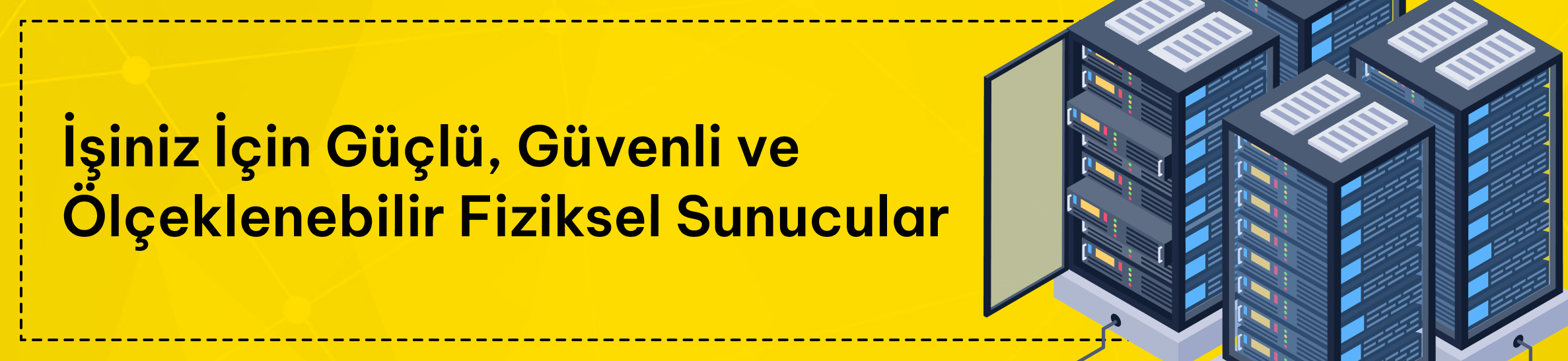 İşiniz için güçlü, güvenli, ölçeklenebilir fiziksel sunucular